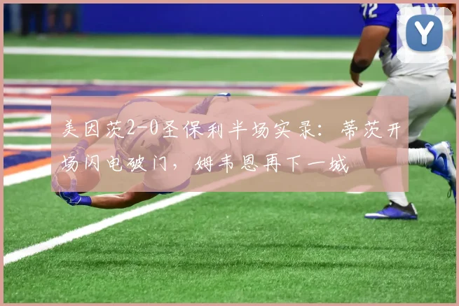 美因茨2-0圣保利半场实录：蒂茨开场闪电破门，姆韦恩再下一城