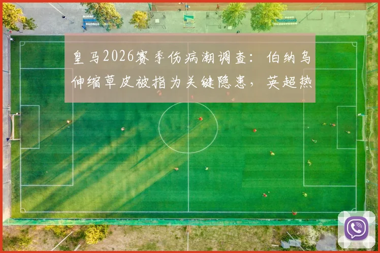 皇马2026赛季伤病潮调查:伯纳乌伸缩草皮被指为关键隐患,英超热刺早有前车之鉴
